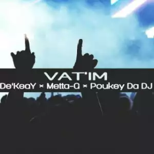 De’KeaY - Vat’im (Amapiano Mix) ft Metta-G x Poukey Da DJ